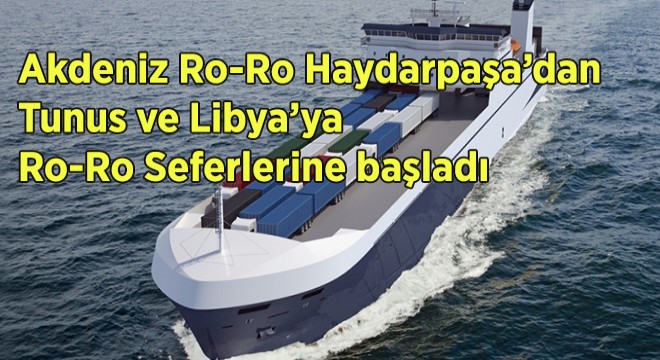 Haydarpaşa dan Tunus ve Libya ya Ro-Ro Seferleri Başladı