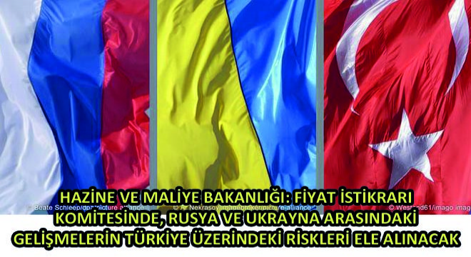 Hazine Ve Maliye Bakanlığı: Fiyat İstikrarı Komitesinde, Rusya Ve Ukrayna Arasındaki Gelişmelerin Türkiye Üzerindeki Riskleri Ele Alınacak