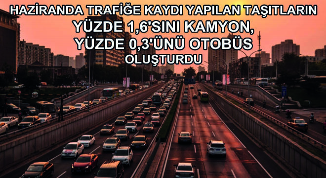 Haziranda Trafiğe Kaydı Yapılan Taşıtların Yüzde 1,6 sını Kamyon, Yüzde 0,3 ünü Otobüs Oluşturdu