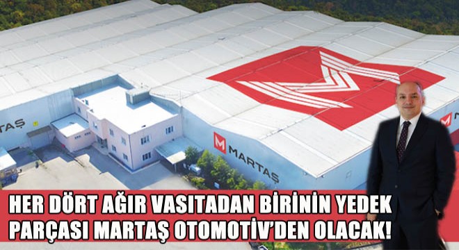 Her Dört Ağır Vasıtadan Birinin Yedek Parçası Martaş Otomotiv’den Olacak!