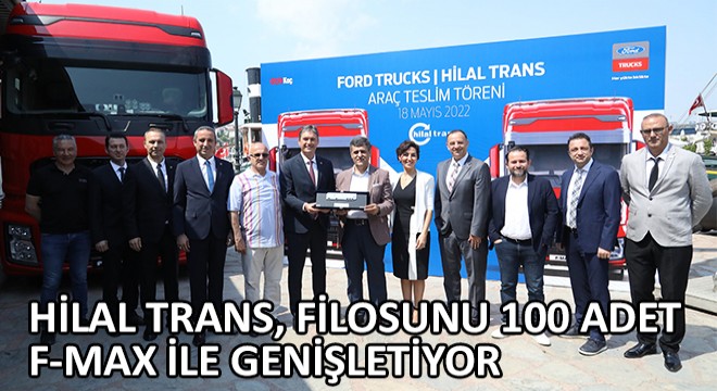 Hilal Trans, Filosunu 100 Adet F-MAX ile Genişletiyor