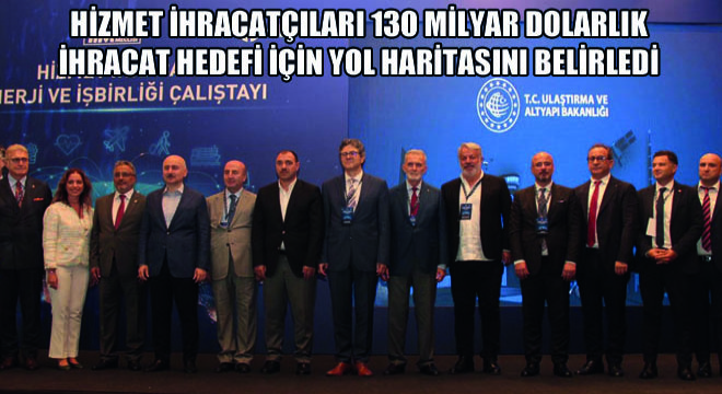 Hizmet İhracatçıları 130 Milyar Dolarlık İhracat Hedefi İçin Yol Haritasını Belirledi