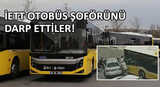 İETT Otobüs Şoförü Darp Edildi!