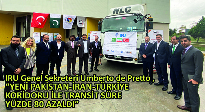 IRU Genel Sekreteri Umberto de Pretto,  Yeni Pakistan-İran-Türkiye Koridoru ile Transit Süre Yüzde 80 Azaldı 