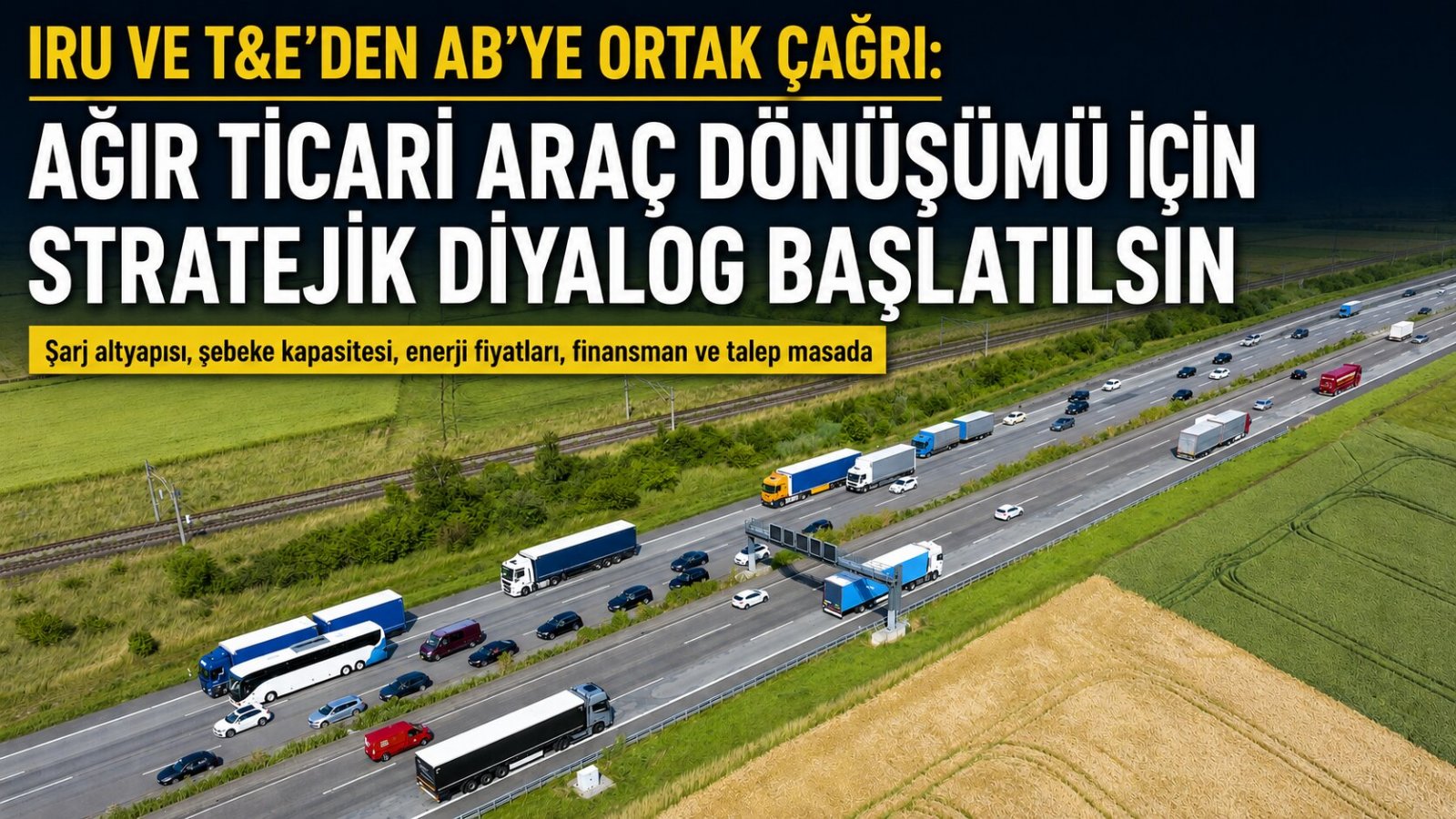 IRU ve T&E’den AB’ye Ortak Çağrı: Elektrikli Kamyon Dönüşümünde Stratejik Diyalog Başlatılsın
