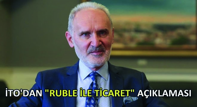 İTO dan  Ruble İle Ticaret  Açıklaması