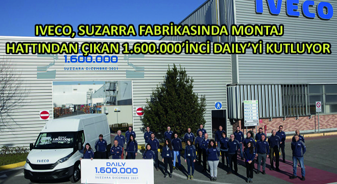 IVECO, Suzarra Fabrikasında Montaj Hattından Çıkan 1.600.000’inci Daily’yi Kutluyor