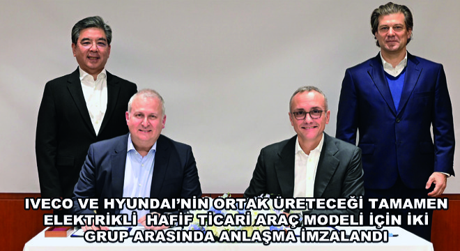 IVECO ve Hyundai’nin Ortak Üreteceği Tamamen Elektrikli  Hafif Ticari Araç Modeli İçin İki Grup Arasında Anlaşma İmzalandı