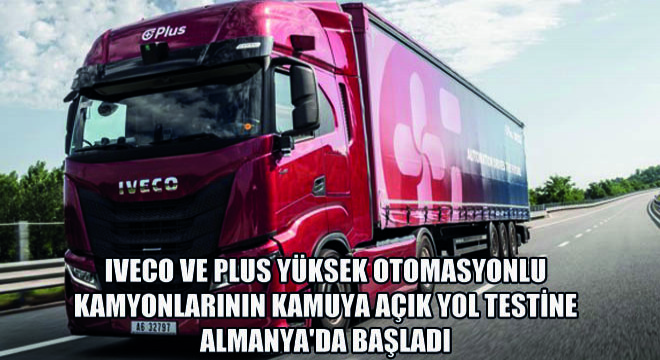 IVECO ve Plus Yüksek Otomasyonlu Kamyonlarının Kamuya Açık Yol Testine Almanya da Başladı