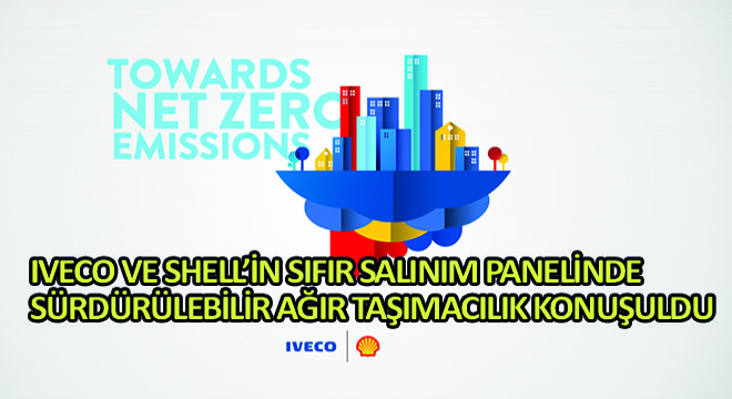 IVECO ve Shell’in Sıfır Salınım Panelinde Sürdürülebilir Ağır Taşımacılık Konuşuldu