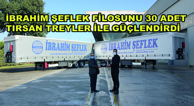 İbrahim Şeflek Filosunu 30 Adet Tırsan Treyler ile Güçlendirdi