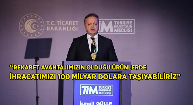  İhracatımızı 100 Milyar Dolara Taşıyacak Yol Haritamızı Şekillendiriyoruz 