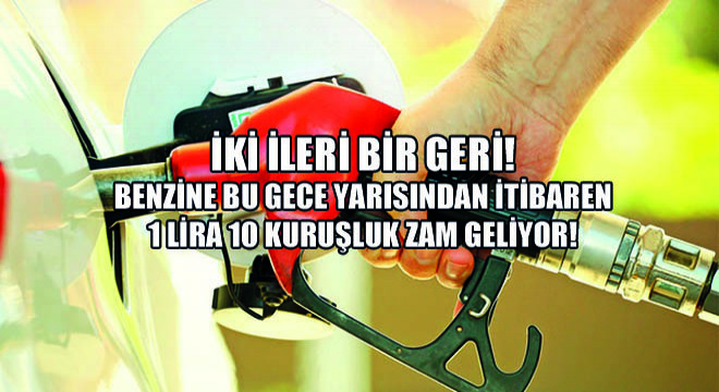 İki İleri Bir Geri! Benzine Bu Gece Yarısından İtibaren 1 Lira 10 Kuruşluk Zam Geliyor!