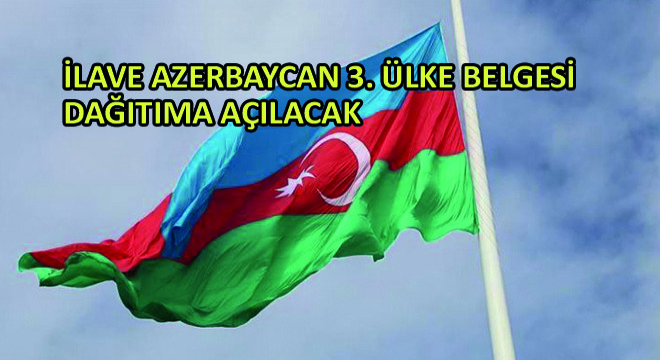 İlave Azerbaycan 3. Ülke Belgesi Dağıtıma Açılacak
