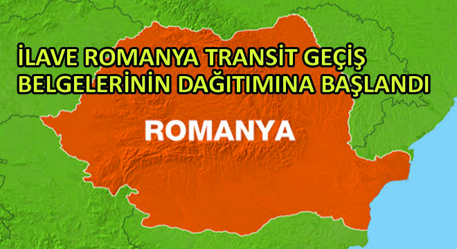 İlave Romanya Transit Geçiş Belgelerinin Dağıtımına Başlandı