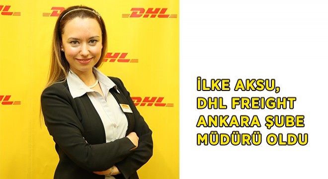 İlke Aksu DHL Freight Ankara Şube Müdürü Oldu