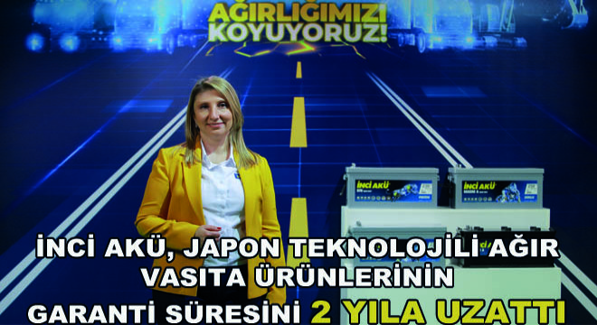 İnci Akü, Japon Teknolojili Ağır Vasıta Ürünlerinin  Garanti Süresini 2 Yıla Uzattı