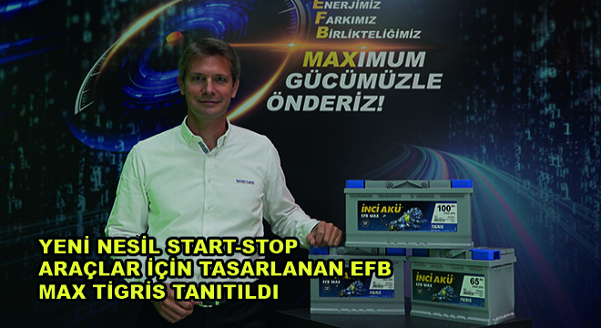 İnci Akü, Yeni Nesil Start-Stop Araçlar İçin Tasarlanan EFB Max Tigris’i Tanıttı