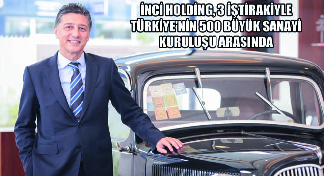 İnci Holding, 3 İştirakiyle Türkiye nin 500 Büyük Sanayi Kuruluşu Arasında