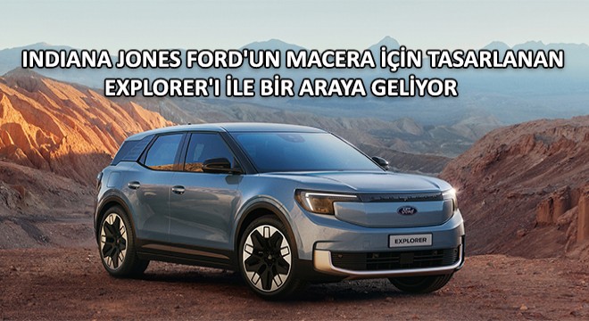 Indiana Jones, Ford un Macera İçin Tasarlanan Explorer ı ile Bir Araya Geliyor