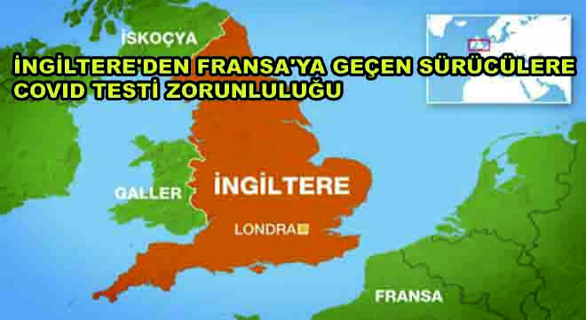 İngiltere den Fransa ya Geçen Sürücülere Covid Testi Zorunluluğu