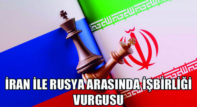 İran ile Rusya Arasında İşbirliği Vurgusu