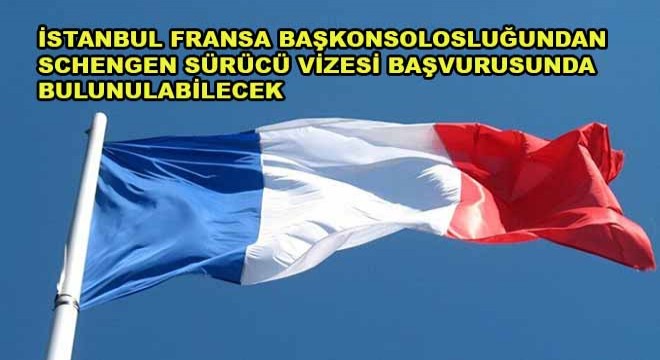 İstanbul Fransa Başkonsolosluğundan Schengen Sürücü Vizesi Başvurusunda Bulunulabilecek