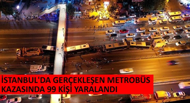 İstanbul da Gerçekleşen Metrobüs Kazasında 99 Kişi Yaralandı