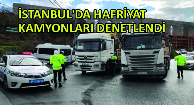 İstanbul da Hafriyat Kamyonları Denetlendi