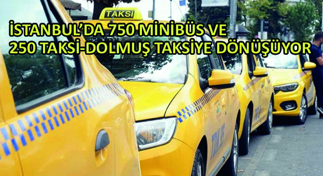 İstanbul’da 750 Minibüs ve 250 Taksi-Dolmuş Taksiye Dönüşüyor