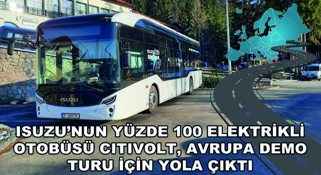 Isuzu’nun Yüzde 100 Elektrikli Otobüsü Citivolt, Avrupa Demo Turu İçin Yola Çıktı