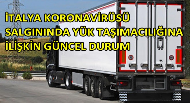 İtalya Koronavirüsü Salgınında Yük Taşımacılığına İlişkin Güncel Durum