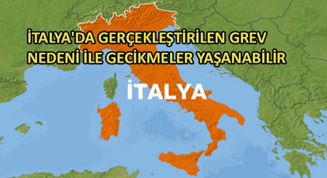 İtalya da Gerçekleştirilen Grev Nedeni ile Gecikmeler Yaşanabilir