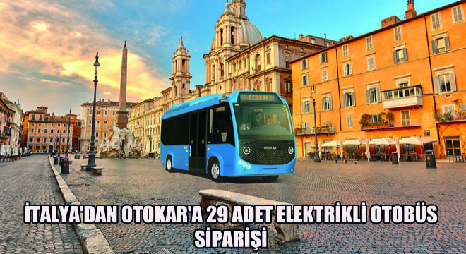İtalya dan Otokar a 29 Adet Elektrikli Otobüs Siparişi