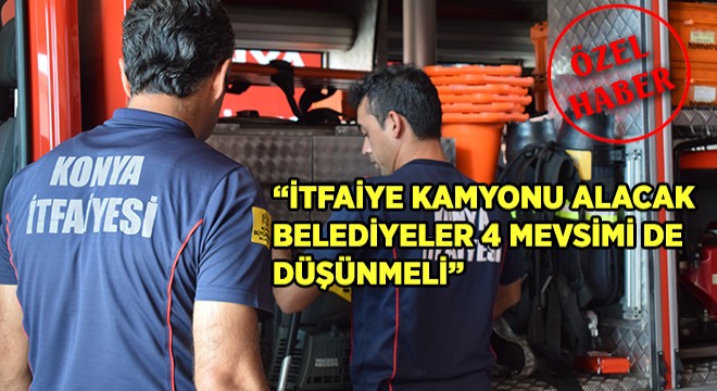  İtfaiye Kamyonu Alacak Belediyeler 4 Mevsimi de Düşünmeli 