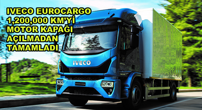 Iveco Eurocargo 1,200,000 Km’yi Motor Kapağı Açılmadan Tamamladı