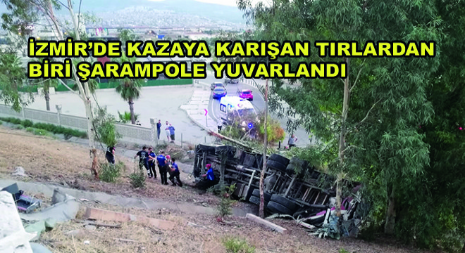 İzmir’de Kazaya Karışan Tırlardan Biri Şarampole Yuvarlandı