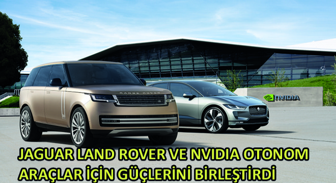 Jaguar Land Rover ve NVIDIA Otonom Araçlar İçin Güçlerini Birleştirdi