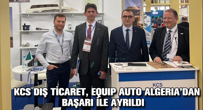 KCS Dış Ticaret, Equip Auto Algeria’dan Başarı ile Ayrıldı