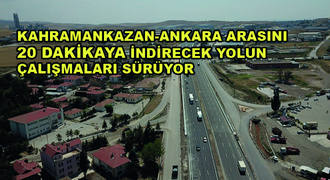 Kahramankazan-Ankara Arasını 20 Dakikaya İndirecek Yolun Çalışmaları Sürüyor