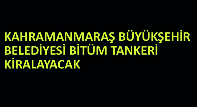 Kahramanmaraş Büyükşehir Belediyesi Bitüm Tankeri Kiralayacak