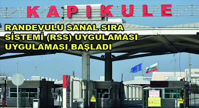 Kapıkule Sınır Kapısı’nda Randevulu Sanal Sıra Sistemi (Rss) Uygulaması Başladı