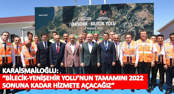 Karaismailoğlu: Bilecik-Yenişehir Yolu’nun Tamamını 2022 Sonuna Kadar Hizmete Açacağız