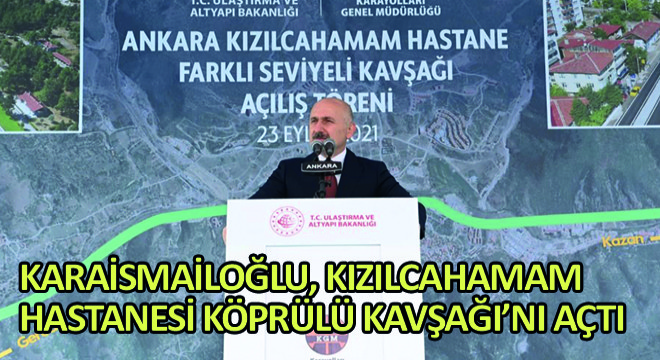 Karaismailoğlu, Kızılcahamam Hastanesi Köprülü Kavşağı’nı Açtı