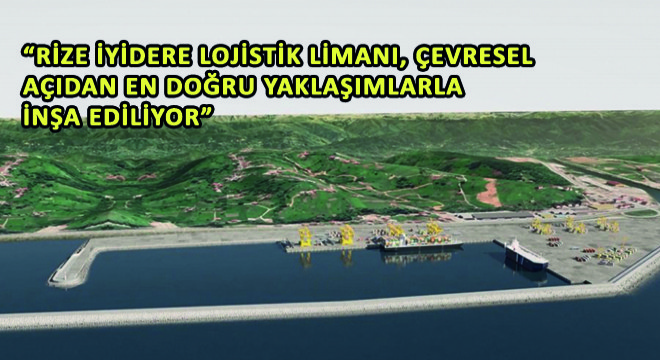 Karaismailoğlu,  Rize İyidere Lojistik Limanı, Çevresel Açıdan En Doğru Yaklaşımlarla İnşa Ediliyor 