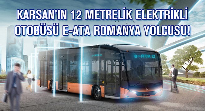 Karsan’ın 12 Metrelik Elektrikli Otobüsü  e-ATA Romanya Yolcusu!