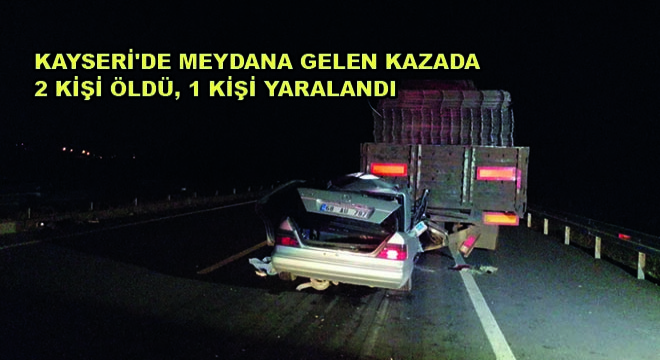 Kayseri de Meydana Gelen Kazada 2 Kişi Öldü, 1 Kişi Yaralandı