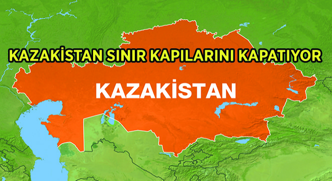 Kazakistan Sınır Kapılarını Kapatıyor