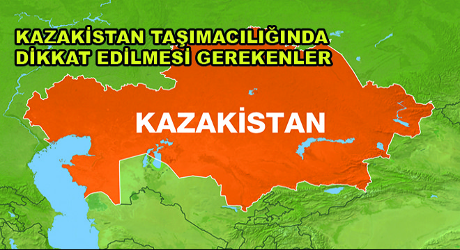 Kazakistan Taşımacılığında Dikkat Edilmesi Gerekenler