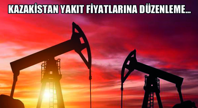 Kazakistan Yakıt Fiyatlarına Düzenleme